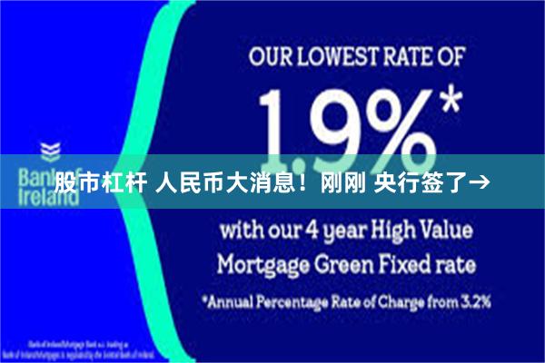 股市杠杆 人民币大消息！刚刚 央行签了→