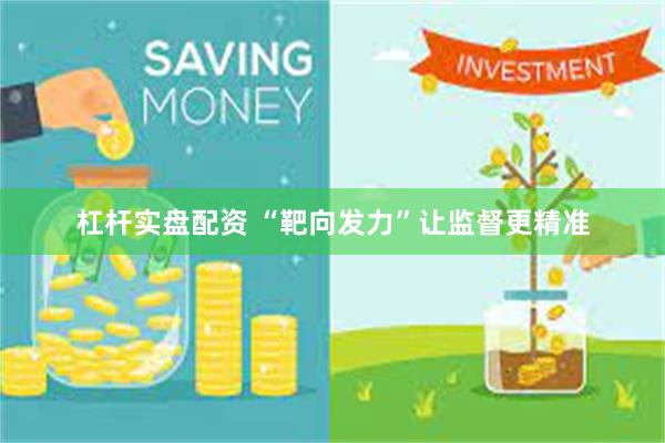 杠杆实盘配资 “靶向发力”让监督更精准