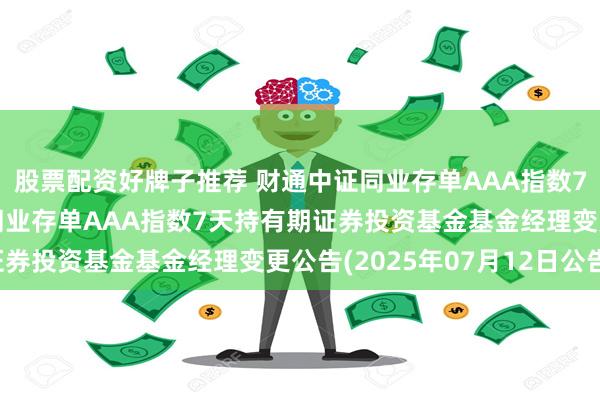 股票配资好牌子推荐 财通中证同业存单AAA指数7天持有期: 财通中证同业存单AAA指数7天持有期证券投资基金基金经理