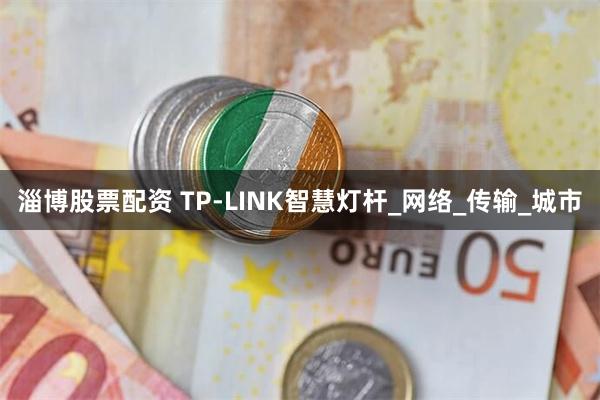 淄博股票配资 TP-LINK智慧灯杆_网络_传输_城市